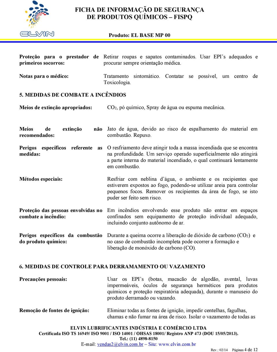 Meios de extinção não recomendados: Perigos específicos referente as medidas: Métodos especiais: Proteção das pessoas envolvidas no combate a incêndio: Perigos específicos da combustão do produto