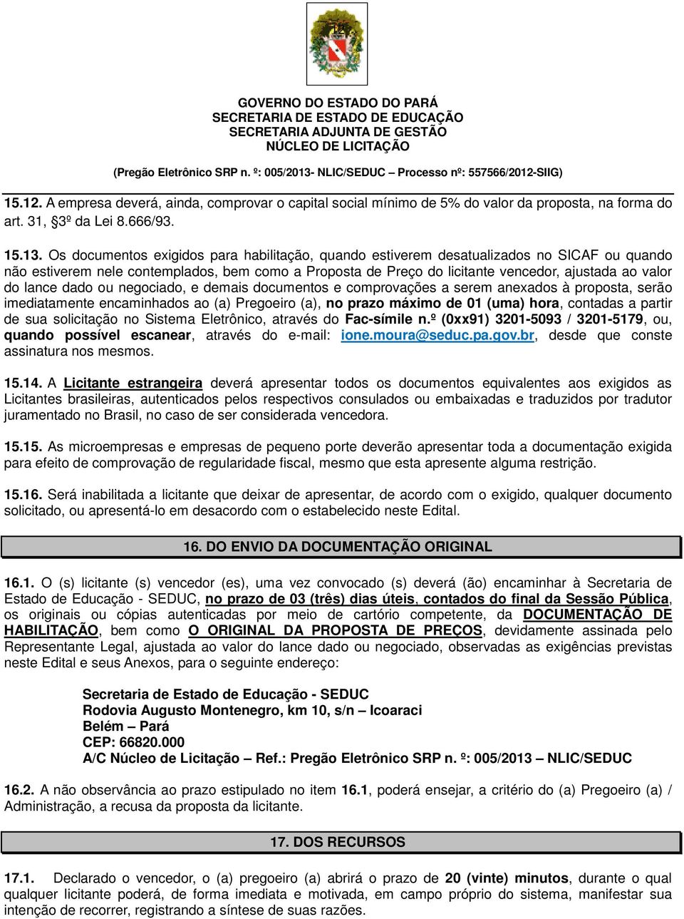 lance dado ou negociado, e demais documentos e comprovações a serem anexados à proposta, serão imediatamente encaminhados ao (a) Pregoeiro (a), no prazo máximo de 01 (uma) hora, contadas a partir de