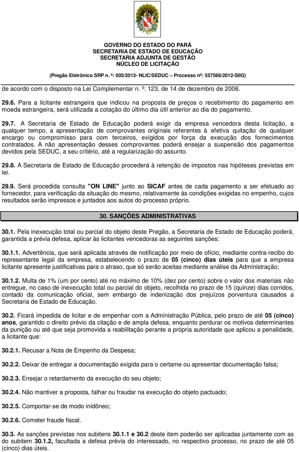 A Secretaria de Estado de Educação poderá exigir da empresa vencedora desta licitação, a qualquer tempo, a apresentação de comprovantes originais referentes à efetiva quitação de qualquer encargo ou