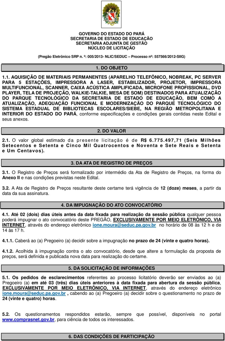 FUNCIONAL E MODERNIZAÇÃO DO PARQUE TECNOLÓGICO DO SISTEMA ESTADUAL DE BIBLIOTECAS ESCOLARES/SIEBE, NA REGIÃO METROPOLITANA E INTERIOR DO ESTADO DO PARÁ, conforme especificações e condições gerais