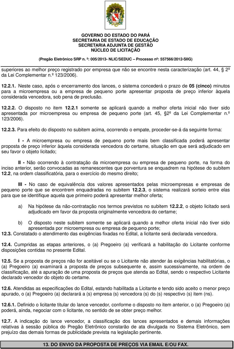 .2.1. Neste caso, após o encerramento dos lances, o sistema concederá o prazo de 05 (cinco) minutos para a microempresa ou a empresa de pequeno porte apresentar proposta de preço inferior àquela