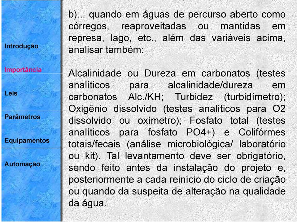 /KH; Turbidez (turbidímetro); Oxigênio dissolvido (testes analíticos para O2 dissolvido ou oxímetro); Fosfato total (testes analíticos para fosfato PO4+) e Colifórmes