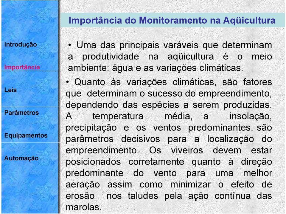 A temperatura média, a insolação, precipitação e os ventos predominantes, são parâmetros decisivos para a localização do empreendimento.