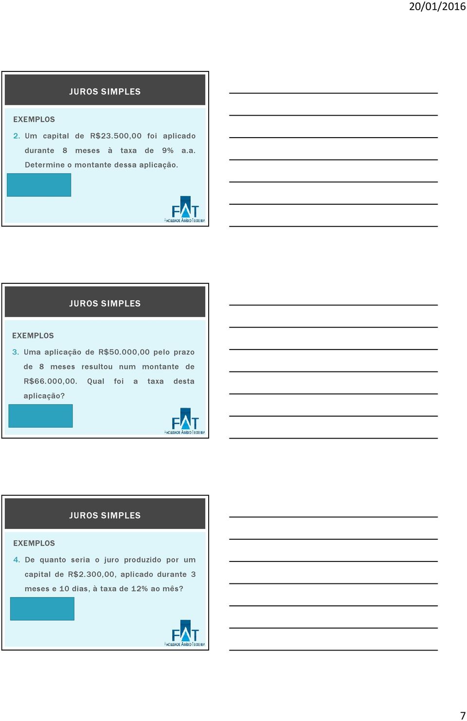000,00 pelo prazo de 8 meses resultou num montante de R$66.000,00. Qual foi a taxa desta aplicação? 4% a.m. JUROS SIMPLES EXEMPLOS 4.