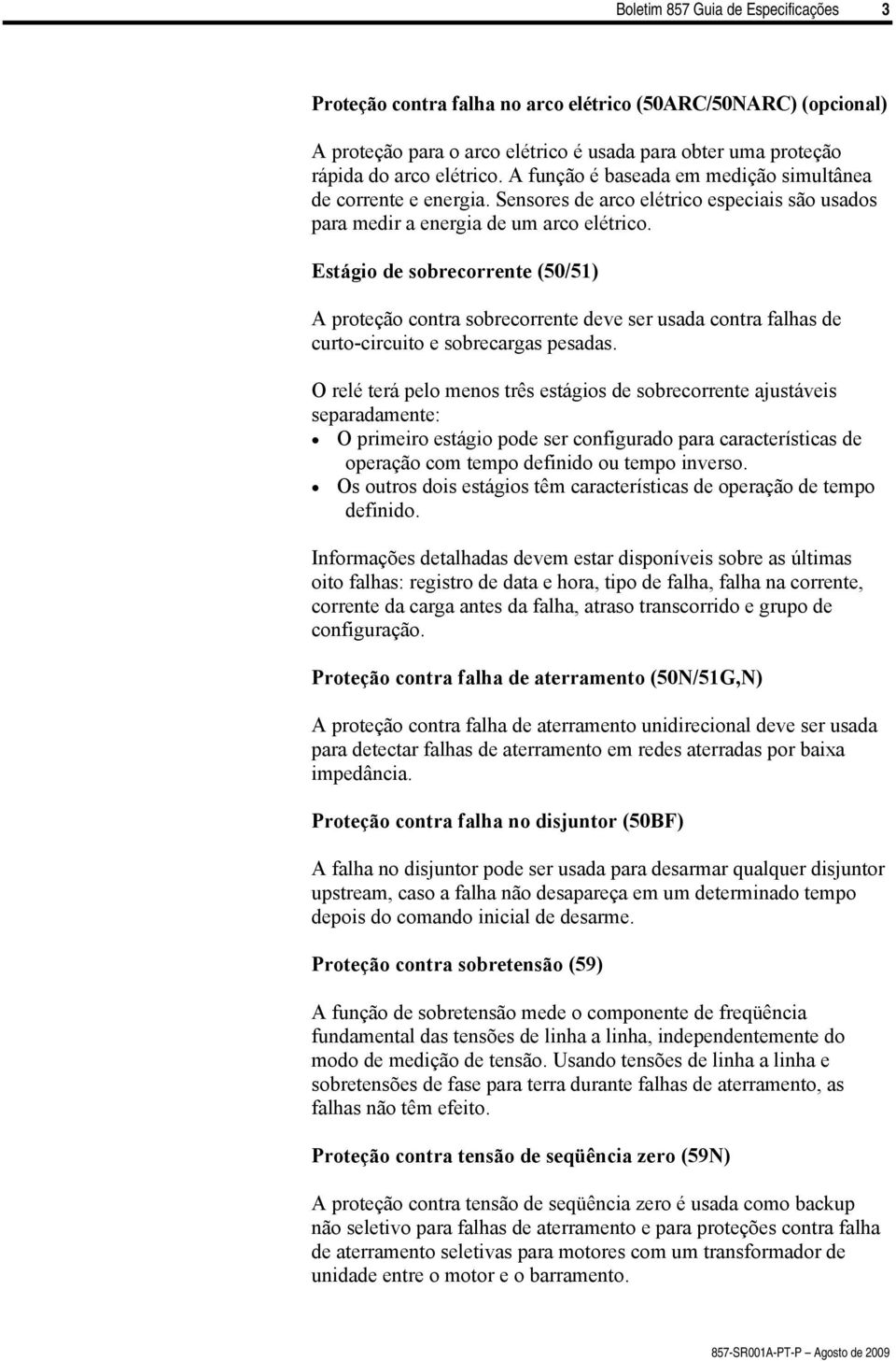 Estágio de sobrecorrente (50/51) A proteção contra sobrecorrente deve ser usada contra falhas de curto-circuito e sobrecargas pesadas.