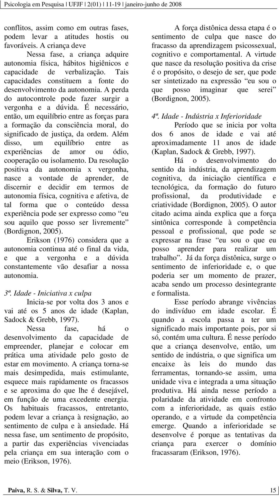 É necessário, então, um equilíbrio entre as forças para a formação da consciência moral, do significado de justiça, da ordem.