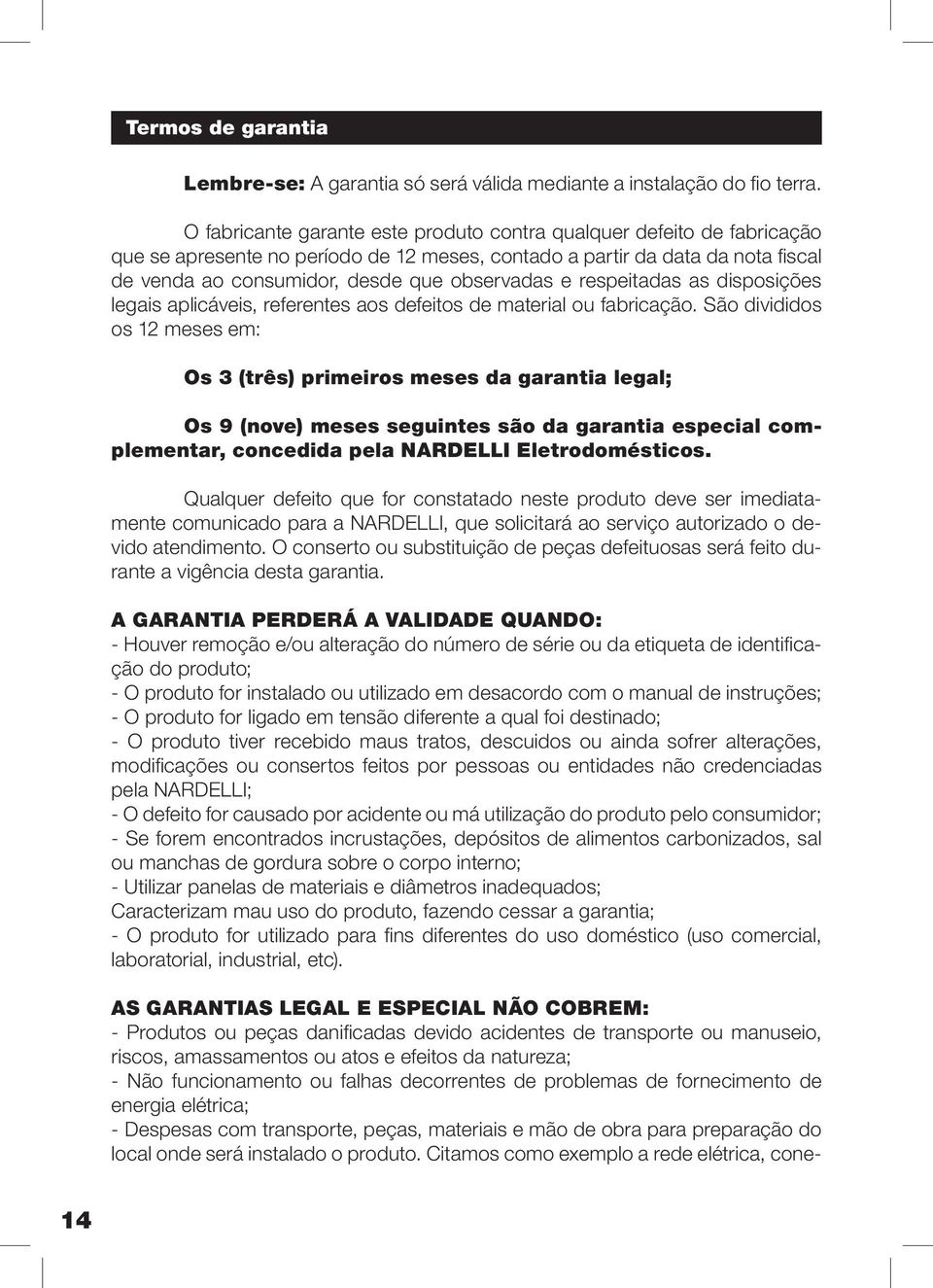 respeitadas as disposições legais aplicáveis, referentes aos defeitos de material ou fabricação.