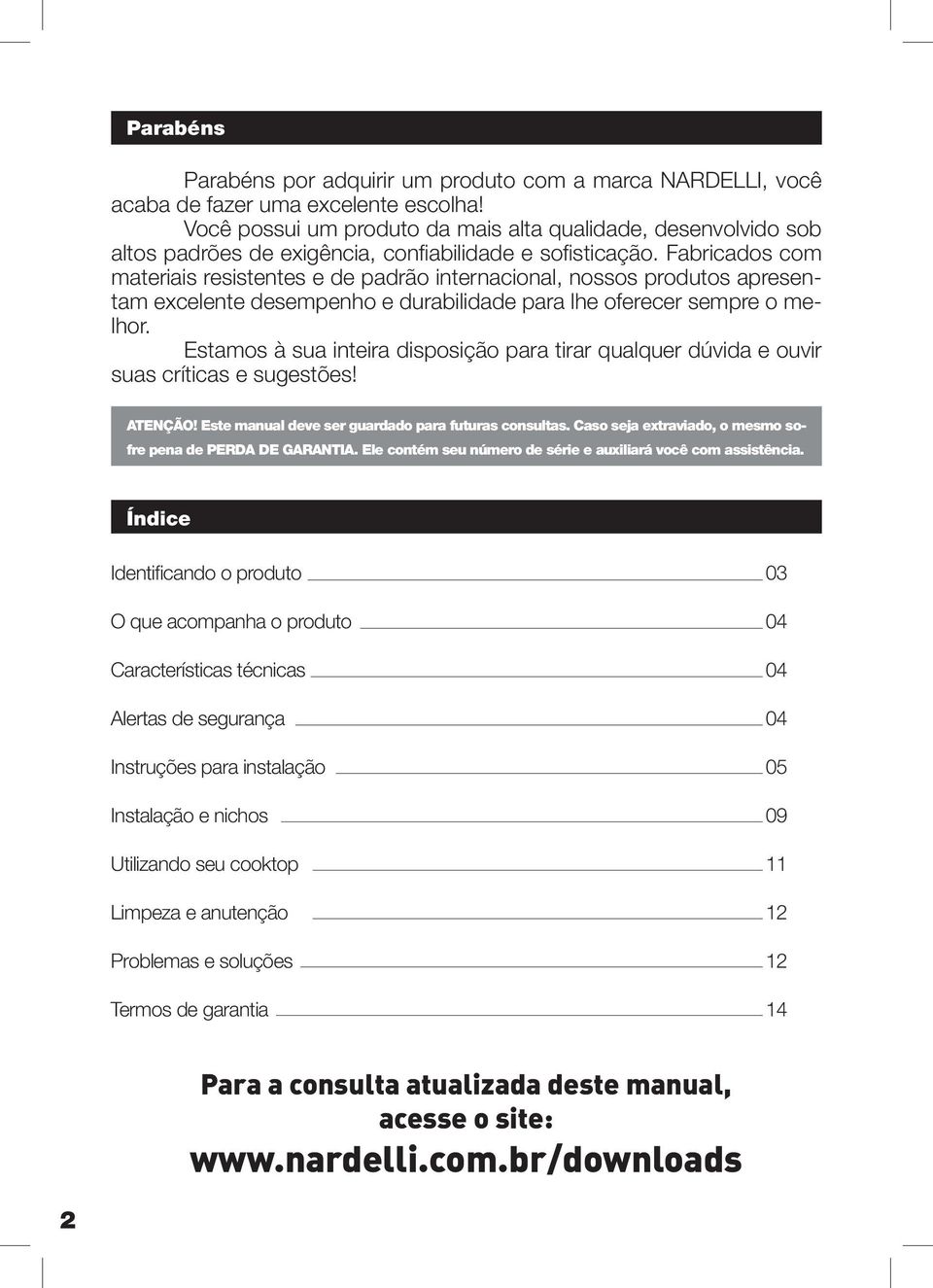 Fabricados com materiais resistentes e de padrão internacional, nossos produtos apresentam excelente desempenho e durabilidade para lhe oferecer sempre o melhor.