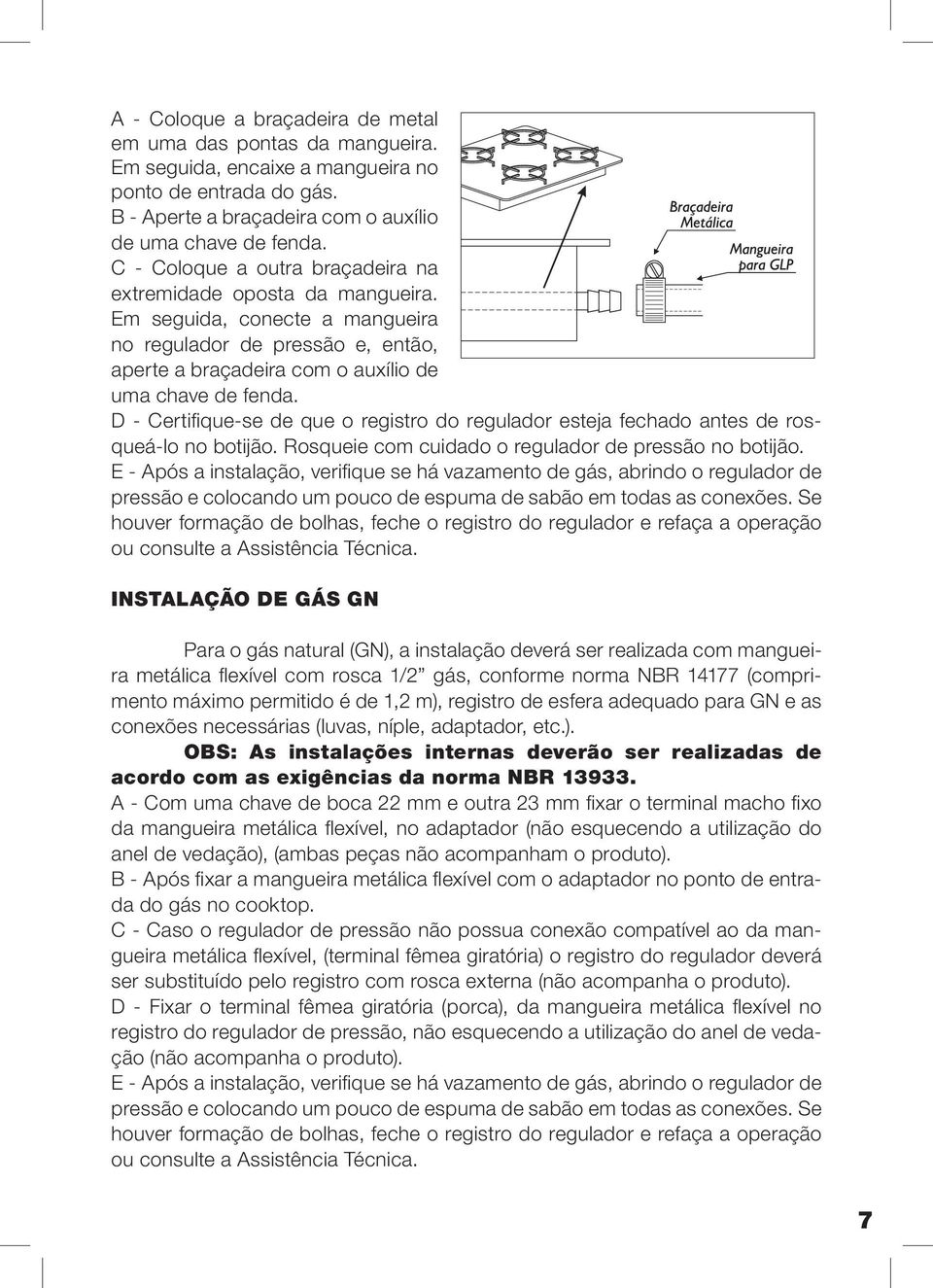 D - Certifi que-se de que o registro do regulador esteja fechado antes de rosqueá-lo no botijão. Rosqueie com cuidado o regulador de pressão no botijão.