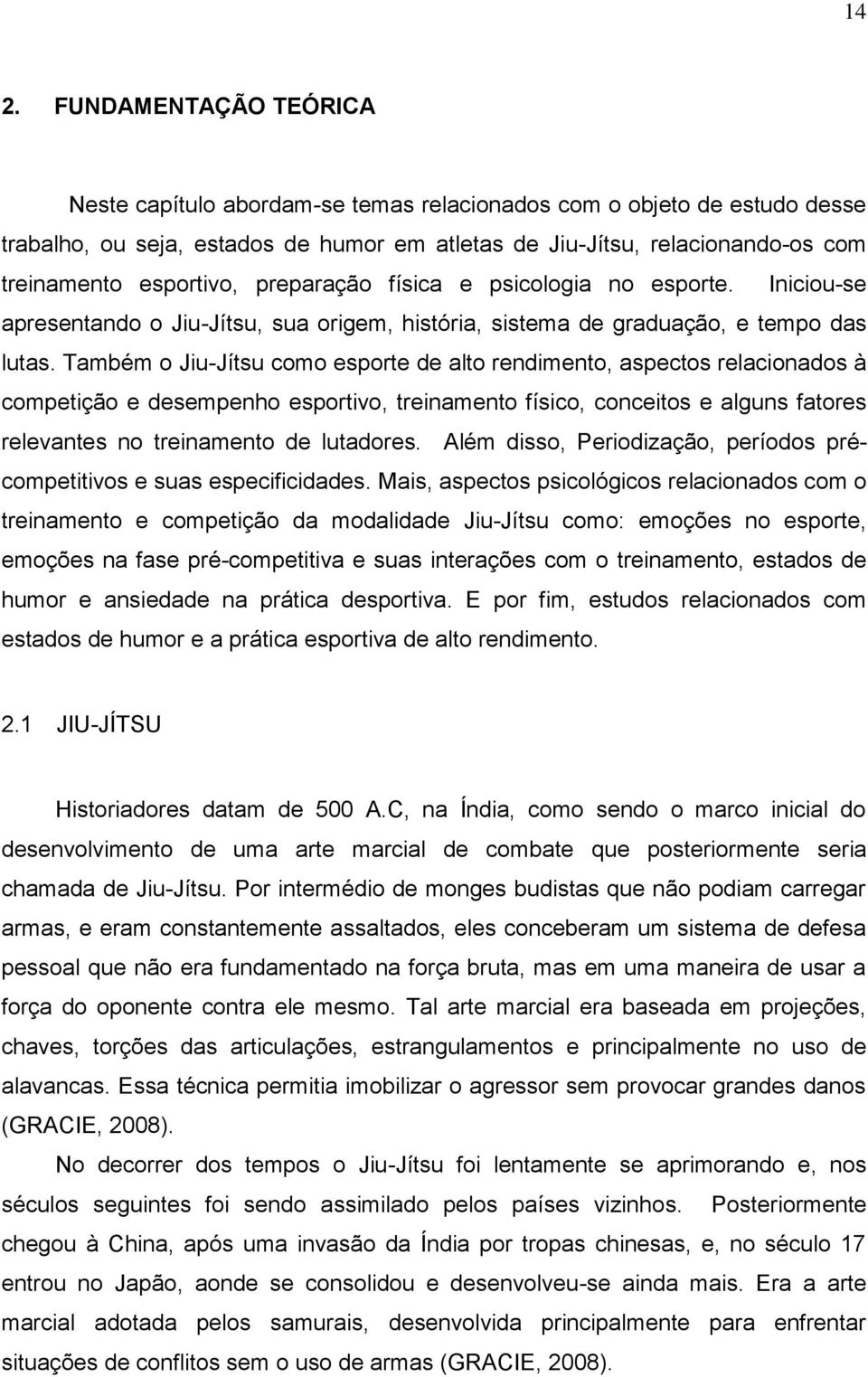 Também o Jiu-Jítsu como esporte de alto rendimento, aspectos relacionados à competição e desempenho esportivo, treinamento físico, conceitos e alguns fatores relevantes no treinamento de lutadores.