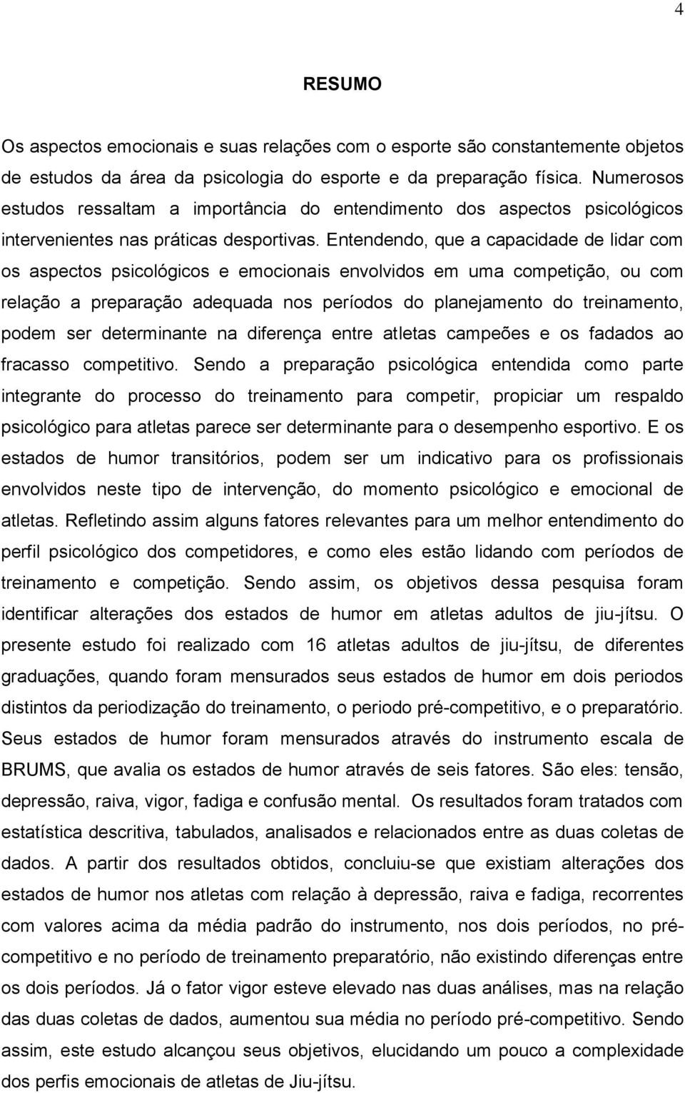 Entendendo, que a capacidade de lidar com os aspectos psicológicos e emocionais envolvidos em uma competição, ou com relação a preparação adequada nos períodos do planejamento do treinamento, podem