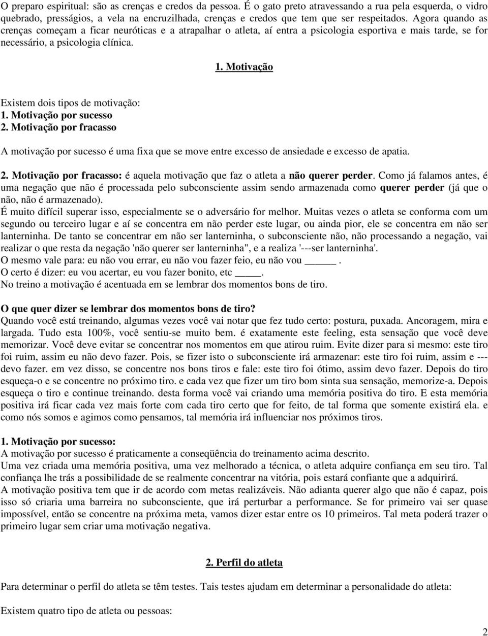 Agora quando as crenças começam a ficar neuróticas e a atrapalhar o atleta, aí entra a psicologia esportiva e mais tarde, se for necessário, a psicologia clínica. 1.