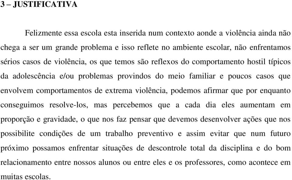 afirmar que por enquanto conseguimos resolve-los, mas percebemos que a cada dia eles aumentam em proporção e gravidade, o que nos faz pensar que devemos desenvolver ações que nos possibilite