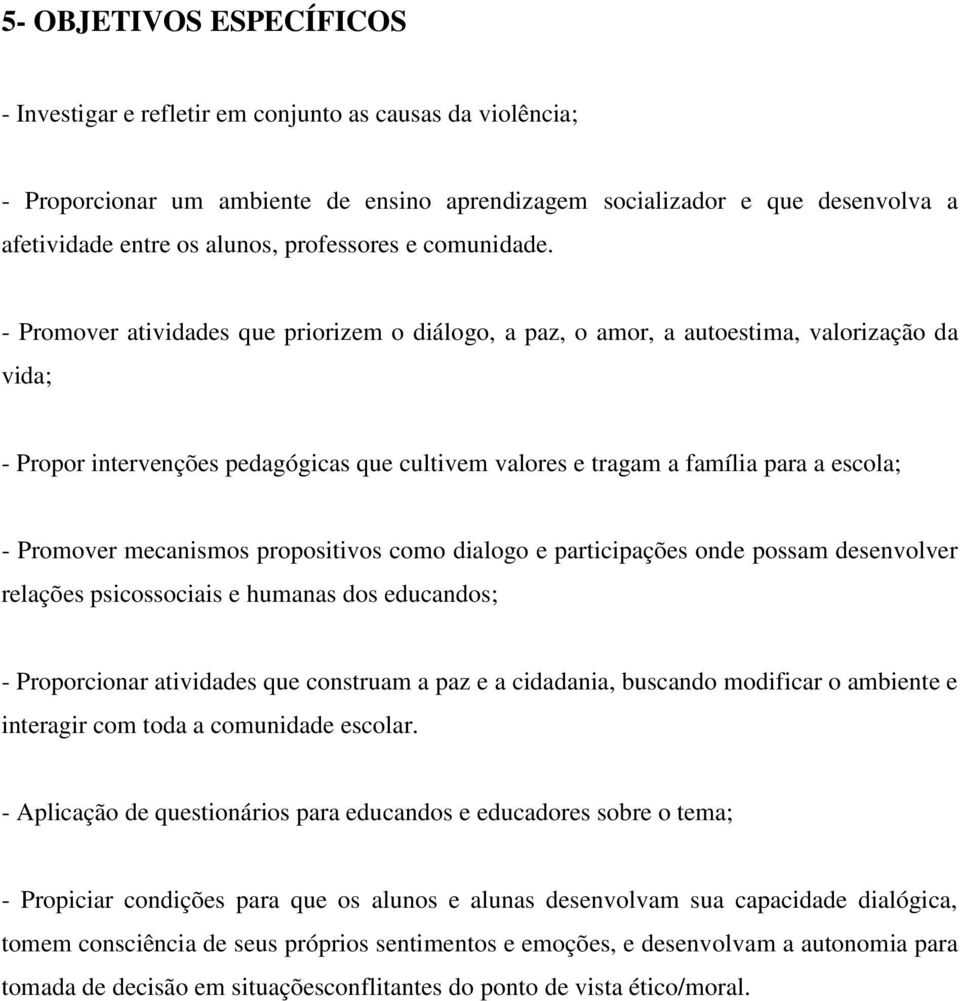 - Promover atividades que priorizem o diálogo, a paz, o amor, a autoestima, valorização da vida; - Propor intervenções pedagógicas que cultivem valores e tragam a família para a escola; - Promover