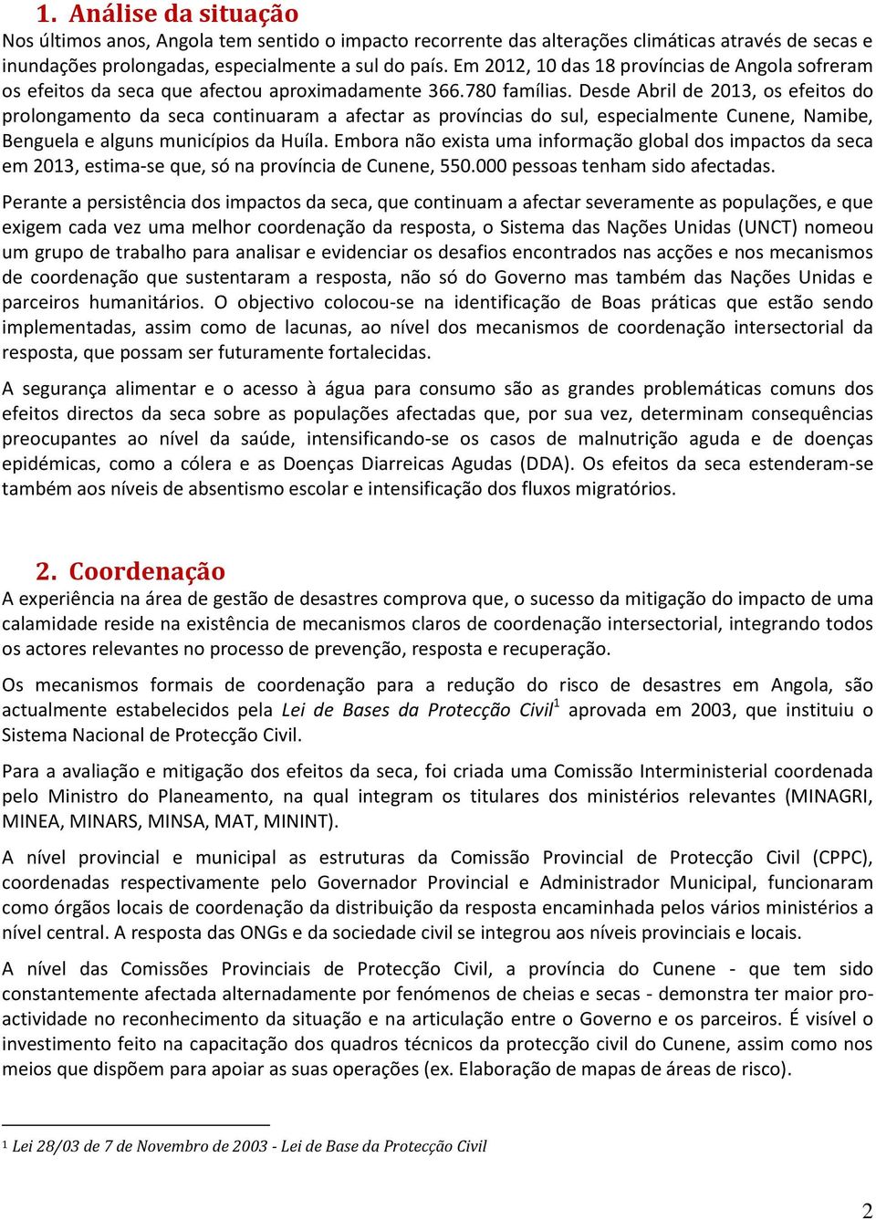 Desde Abril de 2013, os efeitos do prolongamento da seca continuaram a afectar as províncias do sul, especialmente Cunene, Namibe, Benguela e alguns municípios da Huíla.