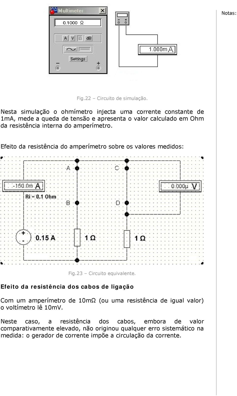 do amperímetro. Efeito da resistência do amperímetro sobre os valores medidos: Fig.23 Circuito equivalente.