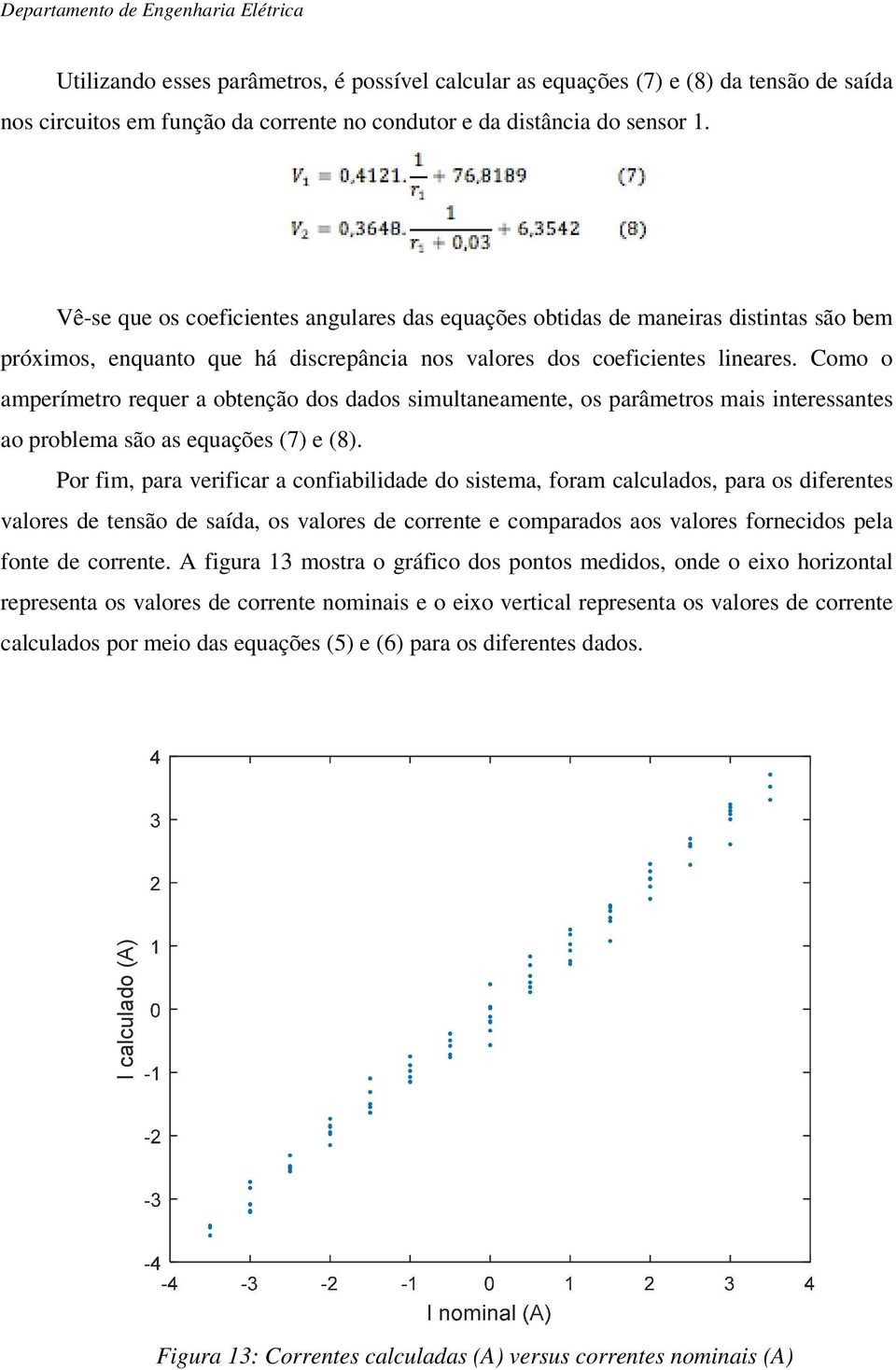 Como o amperímetro requer a obtenção dos dados simultaneamente, os parâmetros mais interessantes ao problema são as equações (7) e (8).