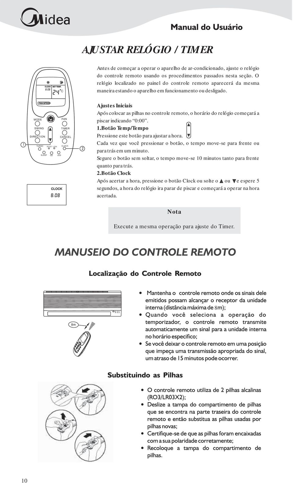 FAN SPEED MODE FAN SWING DIRECTION TIMER CANCEL TURBO CLOCK RESET LOCK SLEEP O LED CLOCK Ajustes Iniciais Após colocar as pilhas no controle remoto, o horário do relógio começará a piscar indicando