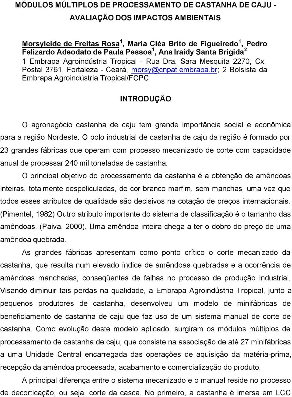 br; 2 Bolsista da Embrapa Agroindústria Tropical/FCPC INTRODUÇÃO O agronegócio castanha de caju tem grande importância social e econômica para a região Nordeste.