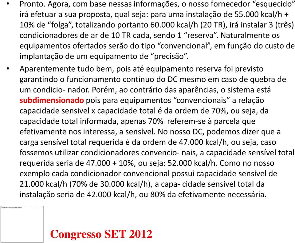 Naturalmente os equipamentos ofertados serão do tipo convencional, em função do custo de implantação de um equipamento de precisão.