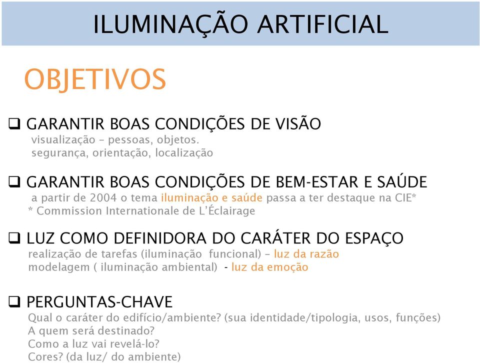 CIE* * Commission Internationale de L Éclairage LUZ COMO DEFINIDORA DO CARÁTER DO ESPAÇO realização de tarefas (iluminação funcional) luz da razão