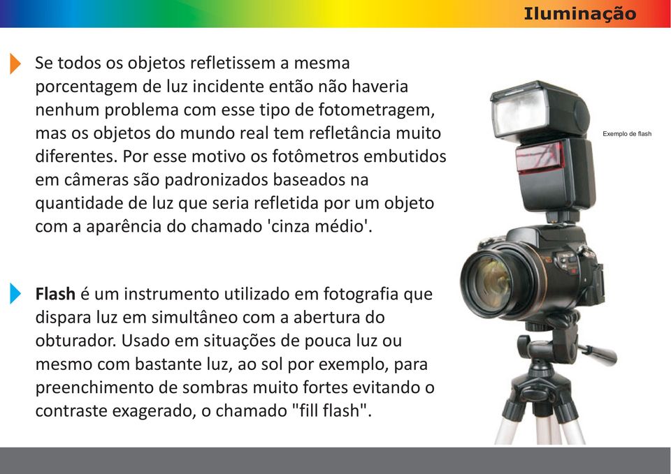 Por esse motivo os fotômetros embutidos em câmeras são padronizados baseados na quantidade de luz que seria refletida por um objeto com a aparência do chamado 'cinza