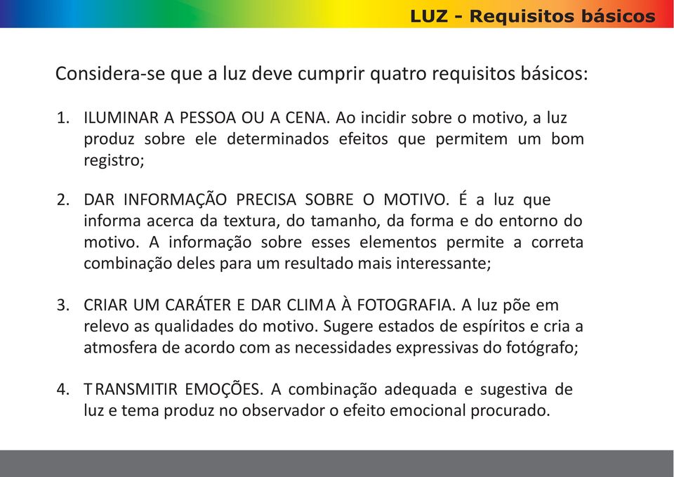 É a luz que informa acerca da textura, do tamanho, da forma e do entorno do motivo. A informação sobre esses elementos permite a correta combinação deles para um resultado mais interessante; 3.