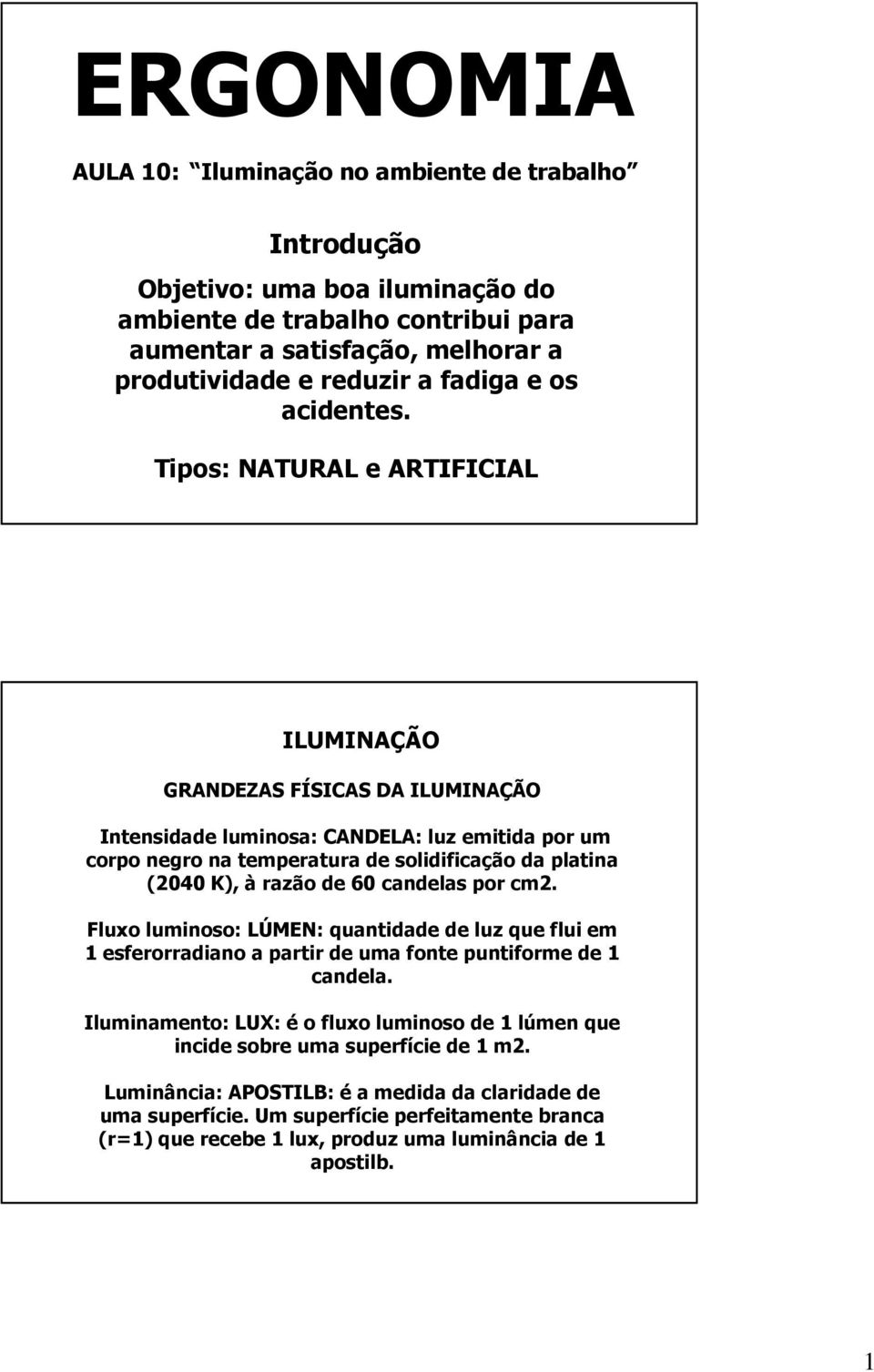 Tipos: NATURAL e ARTIFICIAL ILUMINAÇÃO GRANDEZAS FÍSICAS DA ILUMINAÇÃO Intensidade luminosa: CANDELA: luz emitida por um corpo negro na temperatura de solidificação da platina (2040 K), à razão de 60