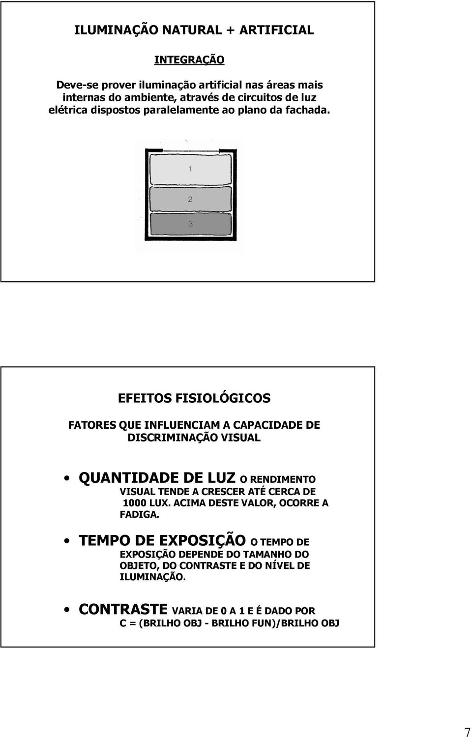 EFEITOS FISIOLÓGICOS FATORES QUE INFLUENCIAM A CAPACIDADE DE DISCRIMINAÇÃO VISUAL QUANTIDADE DE LUZ O RENDIMENTO VISUAL TENDE A CRESCER ATÉ CERCA