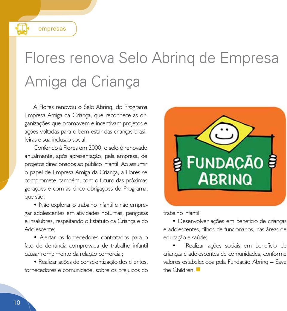 Conferido à Flores em 2000, o selo é renovado anualmente, após apresentação, pela empresa, de projetos direcionados ao público infantil.