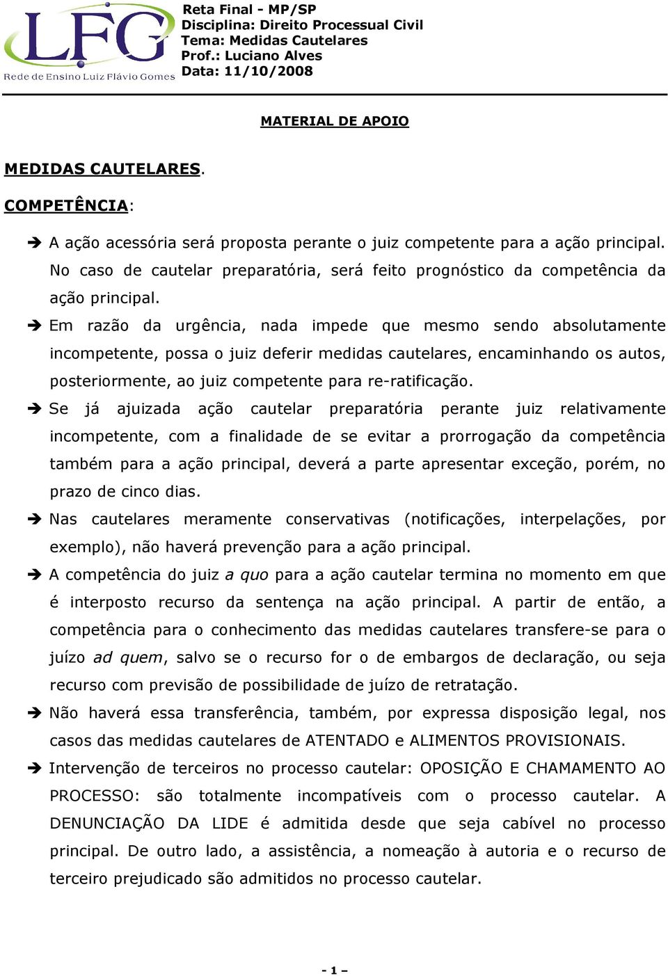 Em razão da urgência, nada impede que mesmo sendo absolutamente incompetente, possa o juiz deferir medidas cautelares, encaminhando os autos, posteriormente, ao juiz competente para re-ratificação.