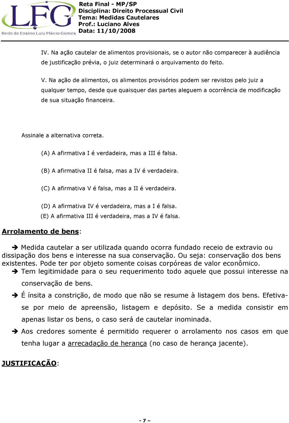 Assinale a alternativa correta. (A) A afirmativa I é verdadeira, mas a III é falsa. (B) A afirmativa II é falsa, mas a IV é verdadeira. (C) A afirmativa V é falsa, mas a II é verdadeira.