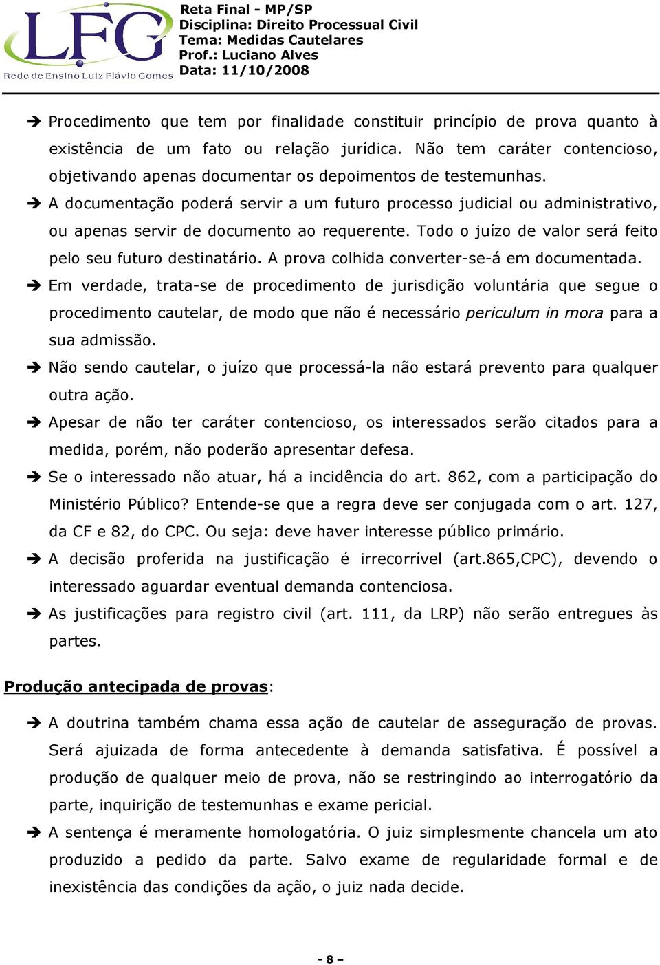 A documentação poderá servir a um futuro processo judicial ou administrativo, ou apenas servir de documento ao requerente. Todo o juízo de valor será feito pelo seu futuro destinatário.