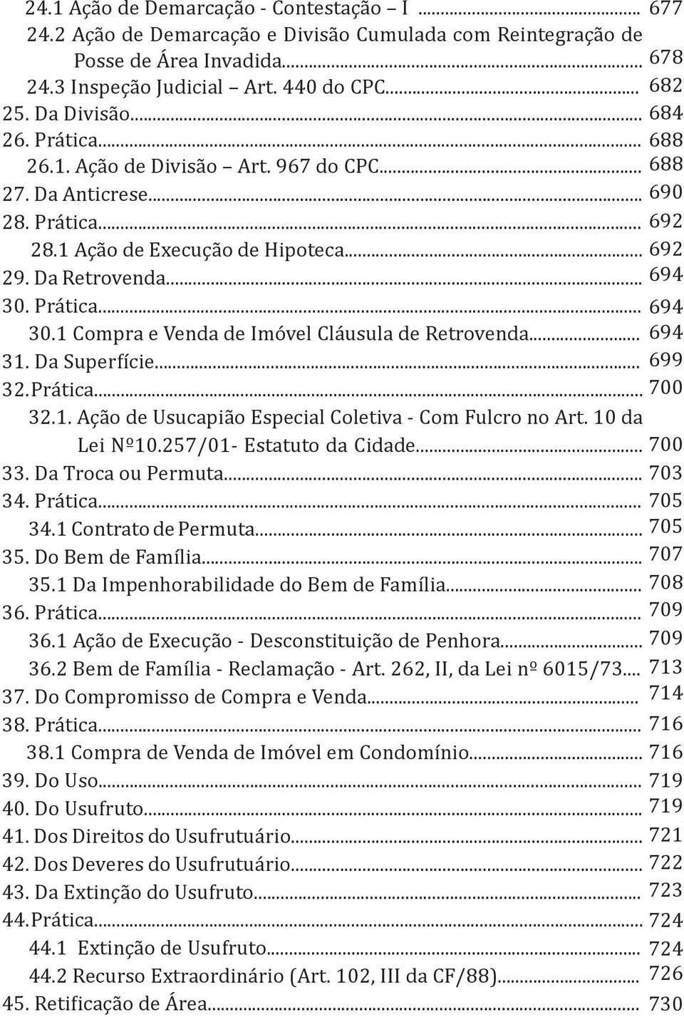 .. 31. Da Superfície... 32. Prática... 32.1. Ação de Usucapião Especial Coletiva - Com Fulcro no Art. 10 da Lei Nº10.257/01- Estatuto da Cidade... 33. Da Troca ou Permuta... 34. Prática... 34.1 Contrato de Permuta.