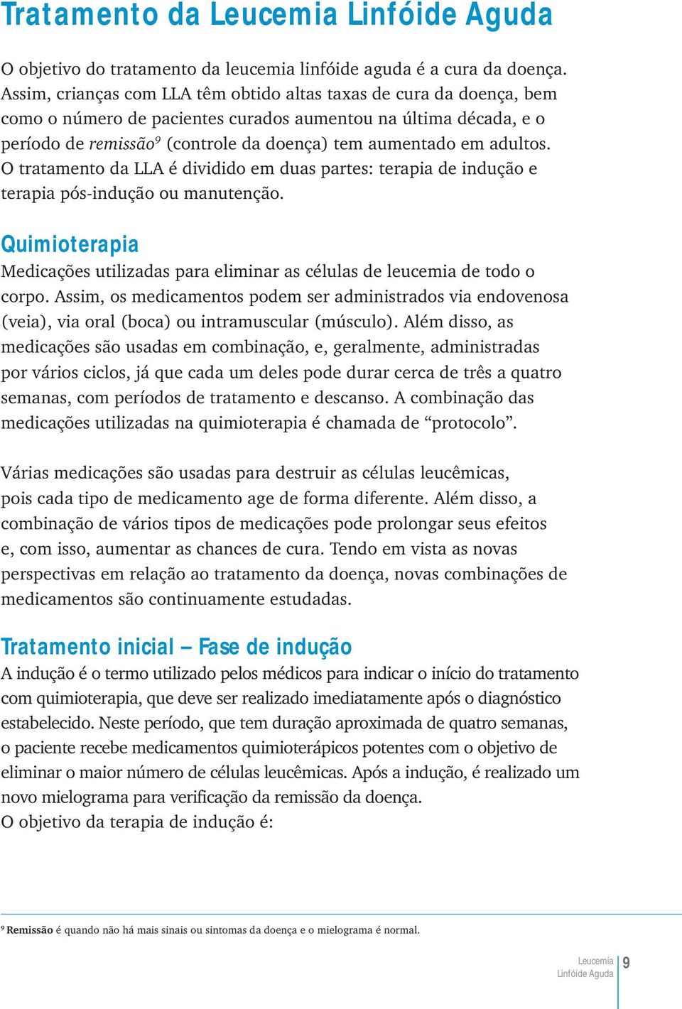 adultos. O tratamento da LLA é dividido em duas partes: terapia de indução e terapia pós-indução ou manutenção.