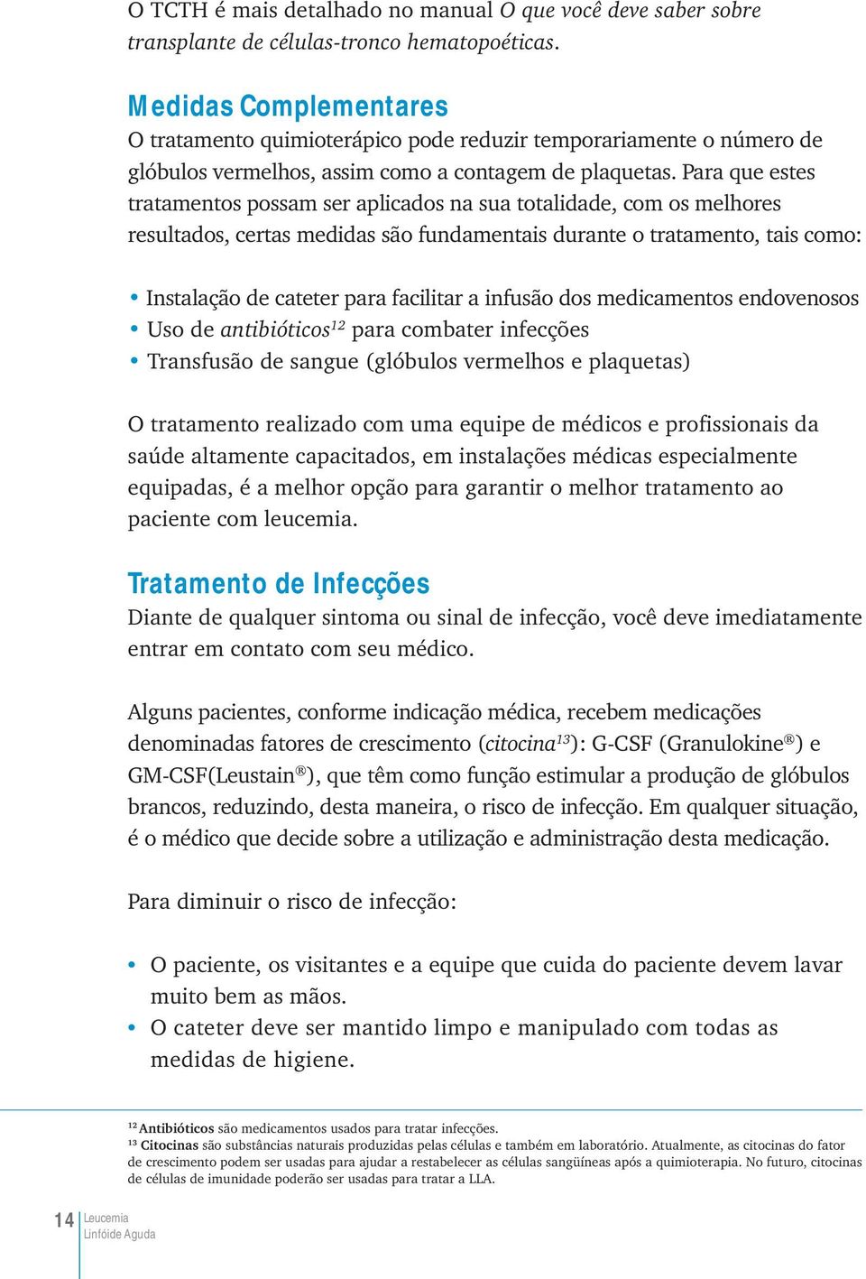 Para que estes tratamentos possam ser aplicados na sua totalidade, com os melhores resultados, certas medidas são fundamentais durante o tratamento, tais como: Instalação de cateter para facilitar a