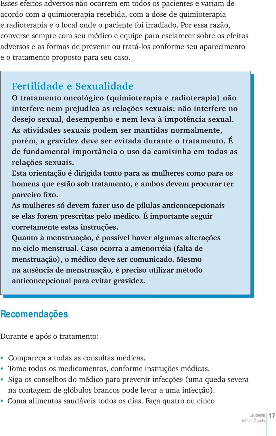 Fertilidade e Sexualidade O tratamento oncológico (quimioterapia e radioterapia) não interfere nem prejudica as relações sexuais: não interfere no desejo sexual, desempenho e nem leva à impotência