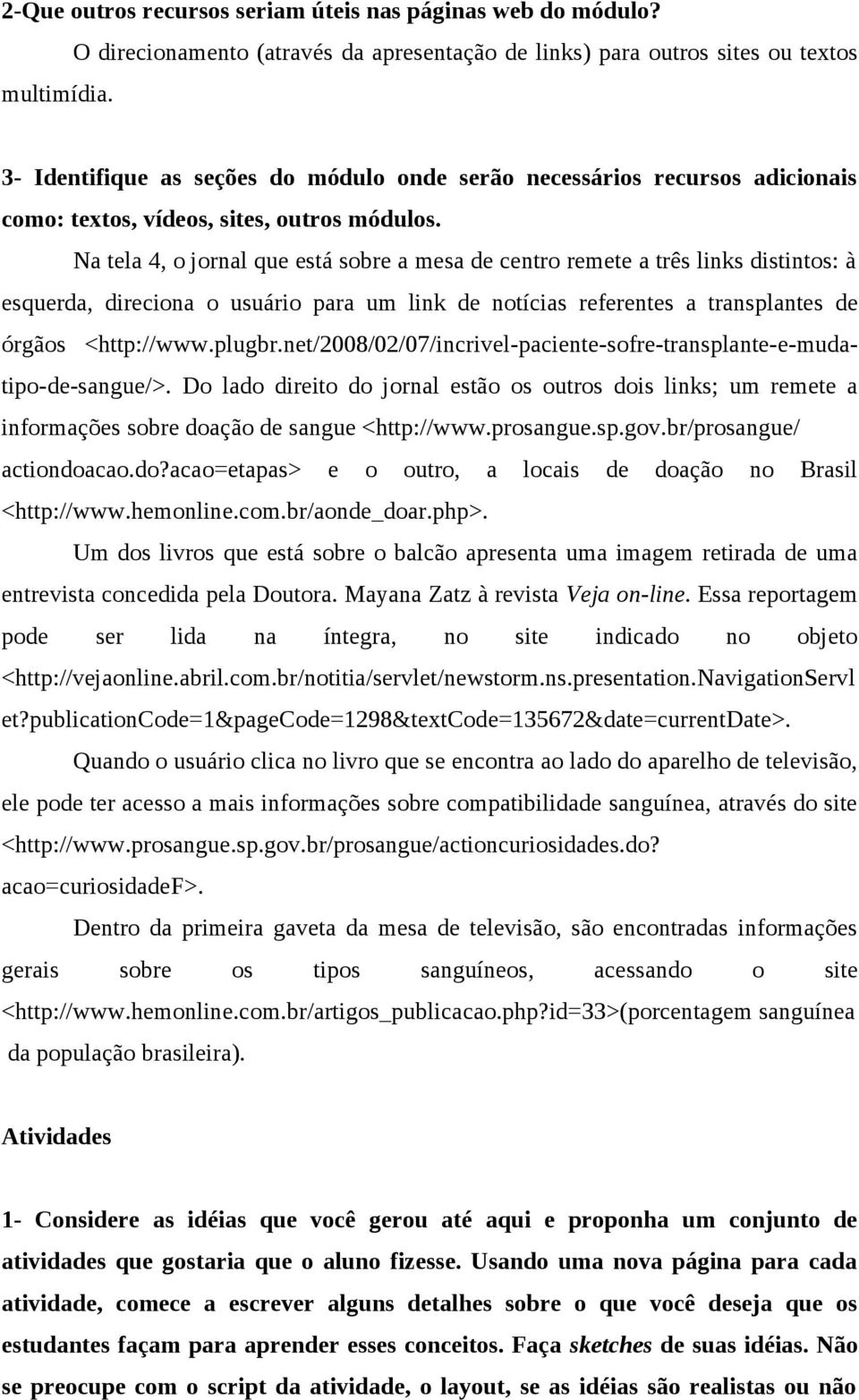 módulos. Na tela 4, o jornal que está sobre a mesa de centro remete a três links distintos: à esquerda, direciona o usuário para um link de notícias referentes a transplantes de órgãos <http://www.