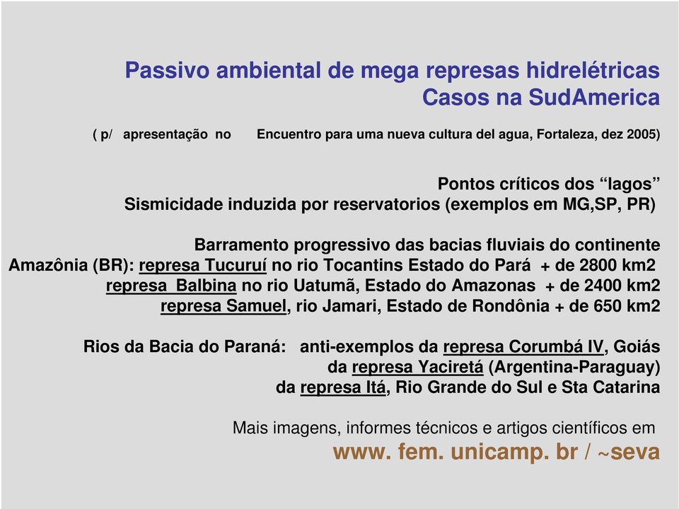 de 2800 km2 represa Balbina no rio Uatumã, Estado do Amazonas + de 2400 km2 represa Samuel, rio Jamari, Estado de Rondônia + de 650 km2 Rios da Bacia do Paraná: anti-exemplos da represa