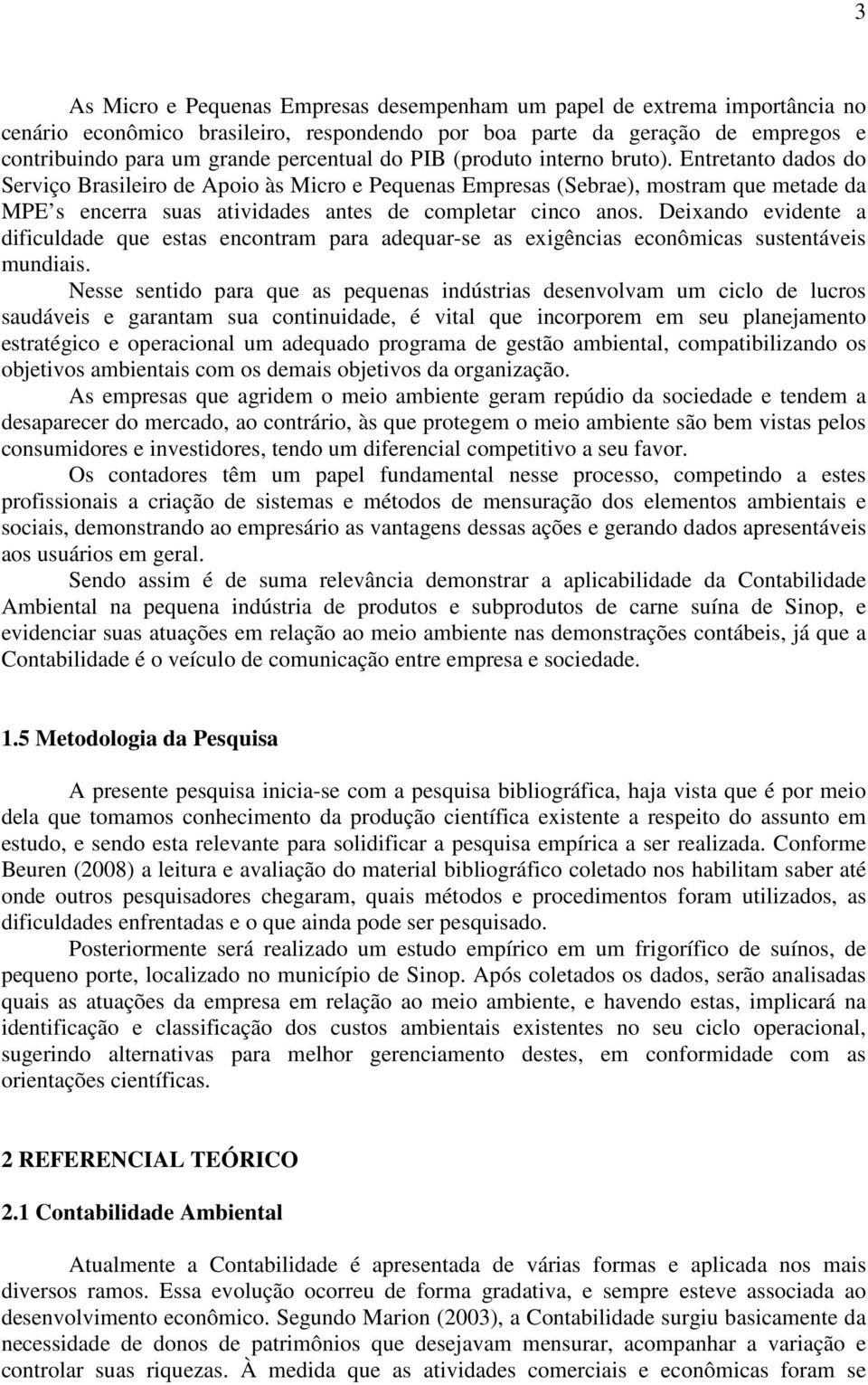 Entretanto dados do Serviço Brasileiro de Apoio às Micro e Pequenas Empresas (Sebrae), mostram que metade da MPE s encerra suas atividades antes de completar cinco anos.