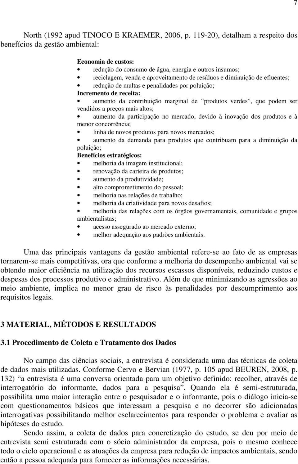 de efluentes; redução de multas e penalidades por poluição; Incremento de receita: aumento da contribuição marginal de produtos verdes, que podem ser vendidos a preços mais altos; aumento da