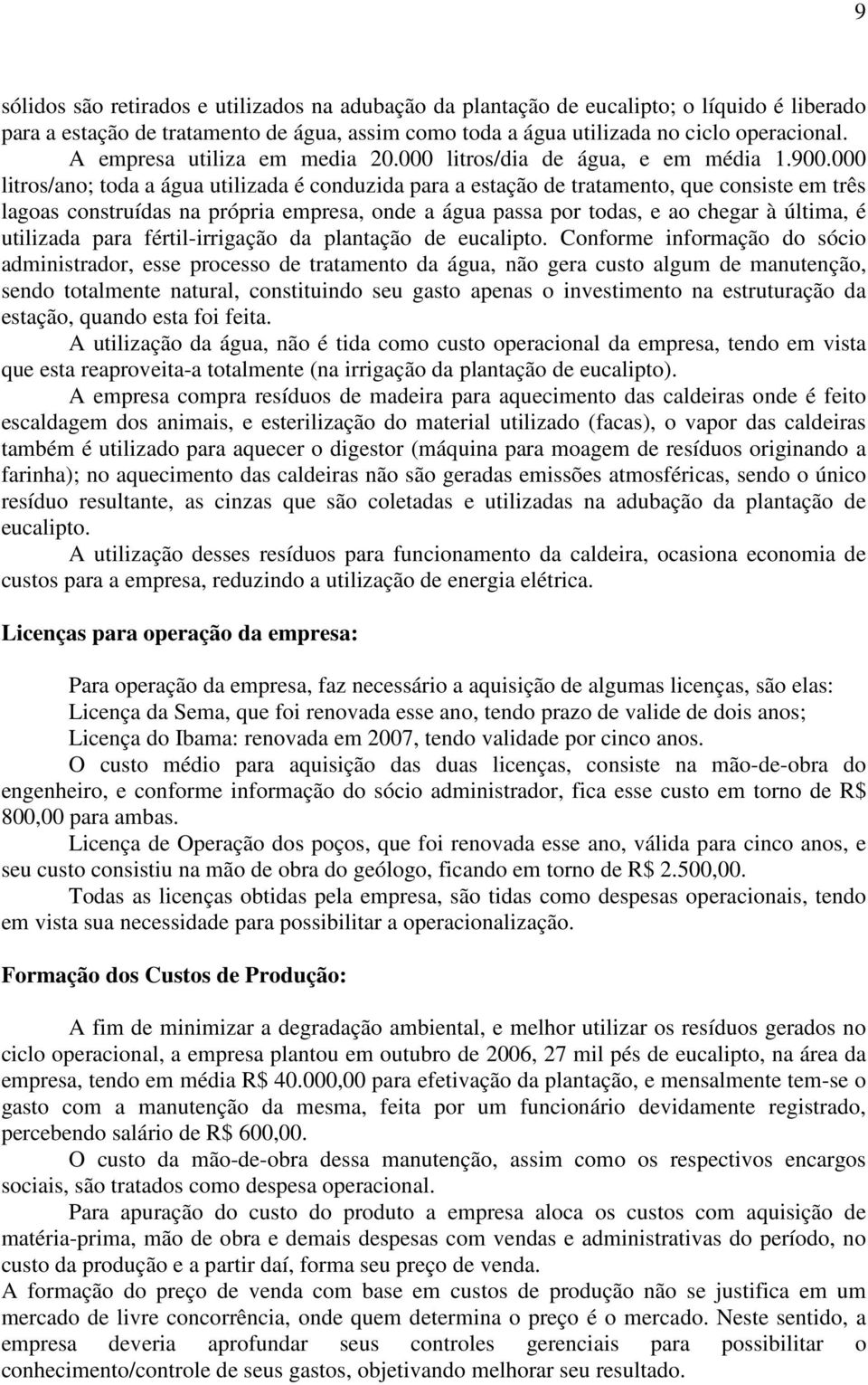 000 litros/ano; toda a água utilizada é conduzida para a estação de tratamento, que consiste em três lagoas construídas na própria empresa, onde a água passa por todas, e ao chegar à última, é