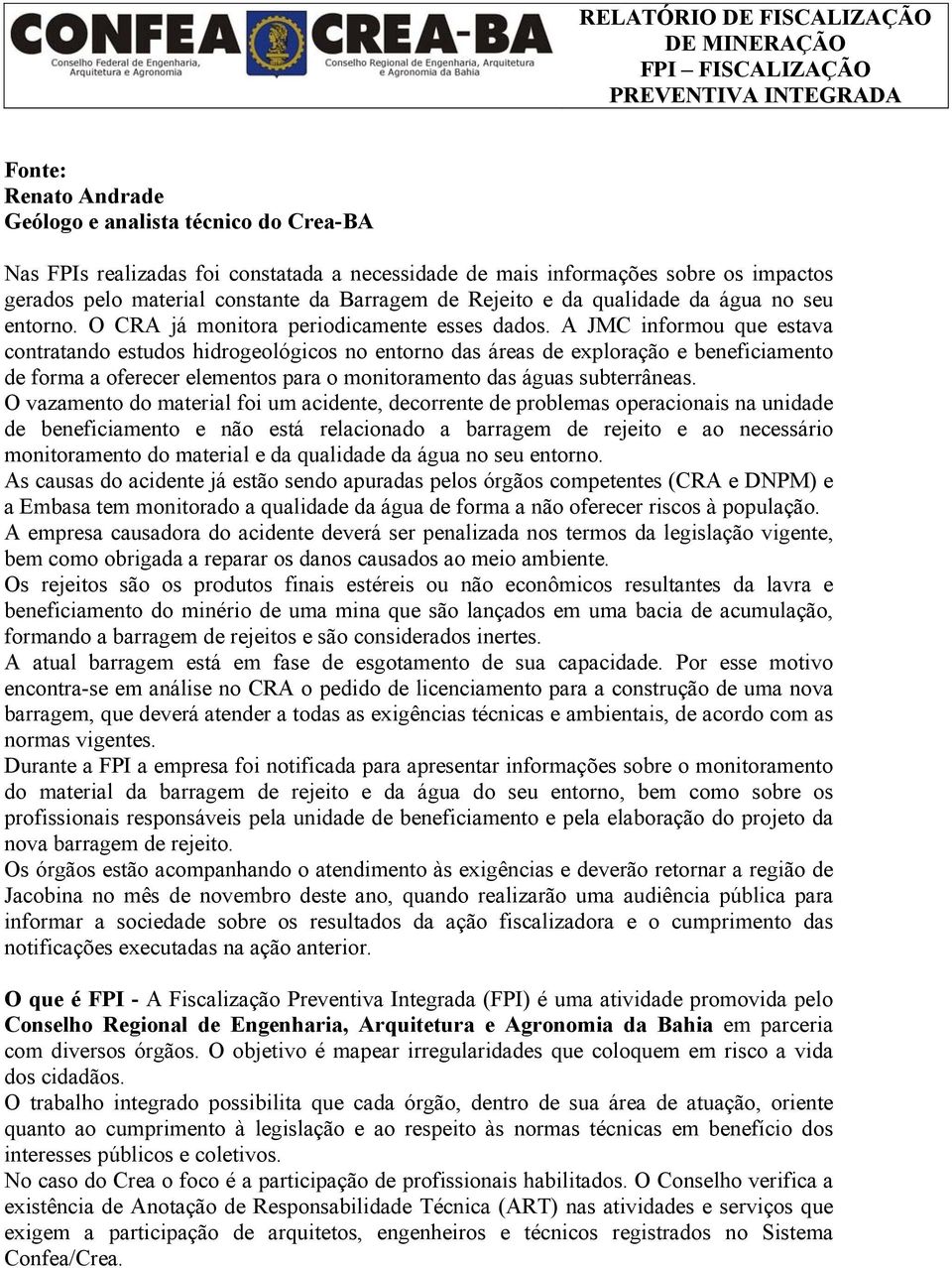 A JMC informou que estava contratando estudos hidrogeológicos no entorno das áreas de exploração e beneficiamento de forma a oferecer elementos para o monitoramento das águas subterrâneas.