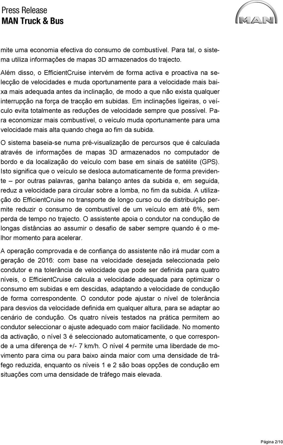 exista qualquer interrupção na força de tracção em subidas. Em inclinações ligeiras, o veículo evita totalmente as reduções de velocidade sempre que possível.