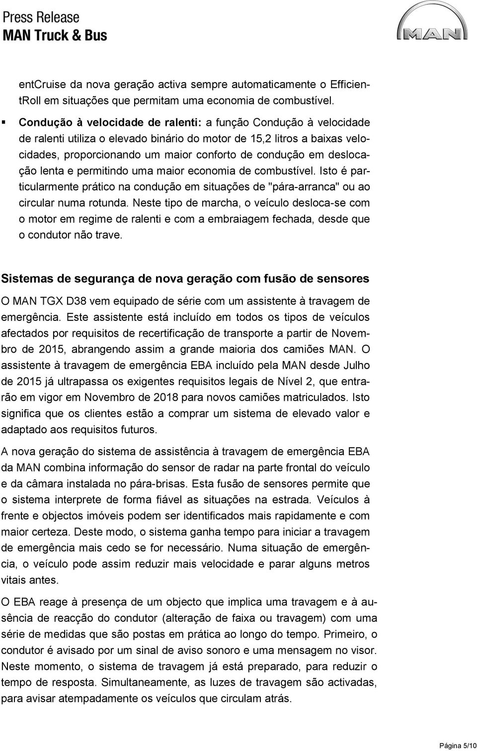 deslocação lenta e permitindo uma maior economia de combustível. Isto é particularmente prático na condução em situações de "pára-arranca" ou ao circular numa rotunda.