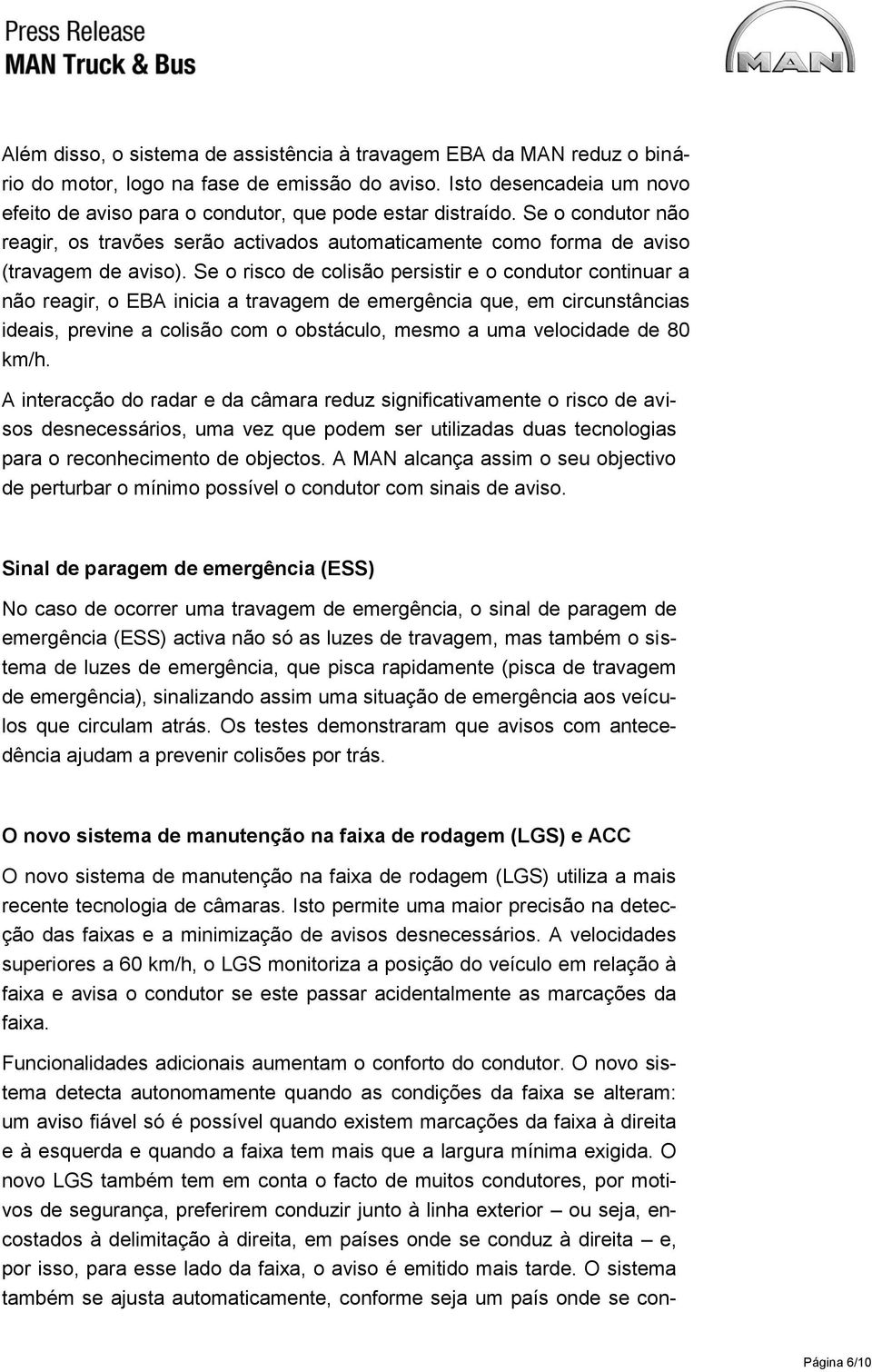 Se o risco de colisão persistir e o condutor continuar a não reagir, o EBA inicia a travagem de emergência que, em circunstâncias ideais, previne a colisão com o obstáculo, mesmo a uma velocidade de