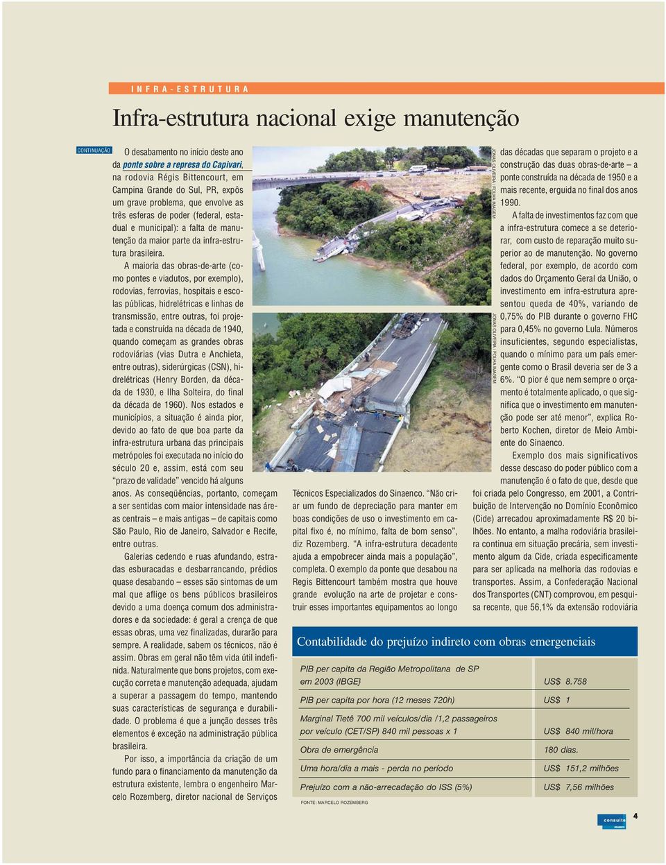 A maioria das obras-de-arte (como pontes e viadutos, por exemplo), rodovias, ferrovias, hospitais e escolas públicas, hidrelétricas e linhas de transmissão, entre outras, foi projetada e construída