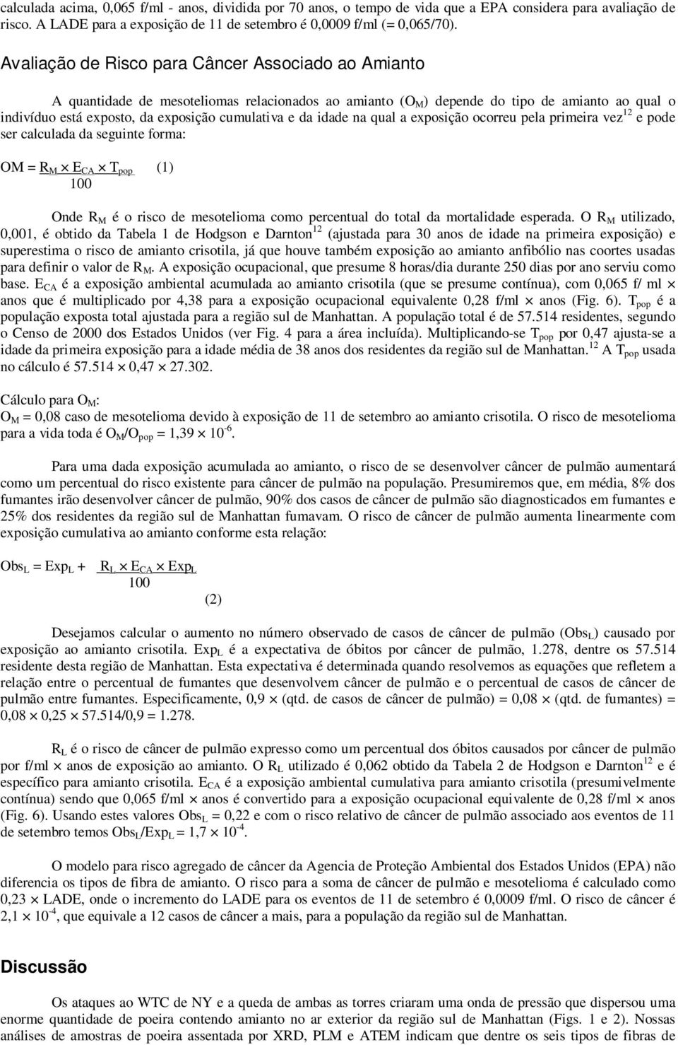 da idade na qual a exposição ocorreu pela primeira vez 12 e pode ser calculada da seguinte forma: OM = R M E CA T pop (1) 1 Onde R M é o risco de mesotelioma como percentual do total da mortalidade