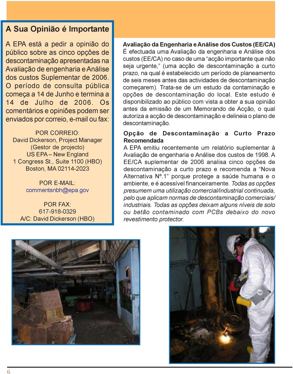 Os comentários e opiniões podem ser enviados por correio, e-mail ou fax: POR CORREIO: David Dickerson, Project Manager (Gestor de projecto) US EPA New England 1 Congress St.