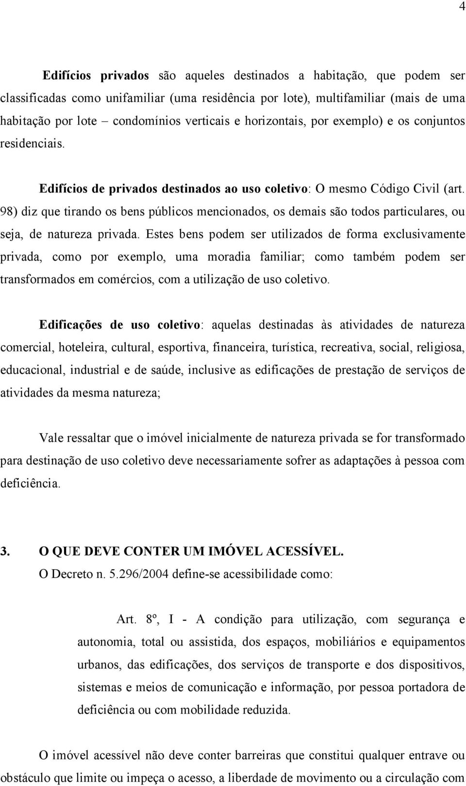 98) diz que tirando os bens públicos mencionados, os demais são todos particulares, ou seja, de natureza privada.